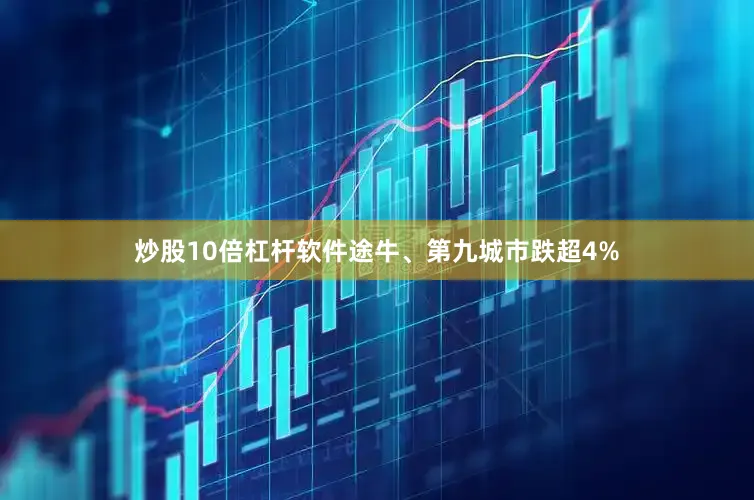 炒股10倍杠杆软件途牛、第九城市跌超4%