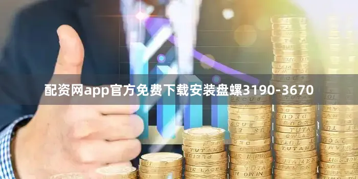 配资网app官方免费下载安装盘螺3190-3670
