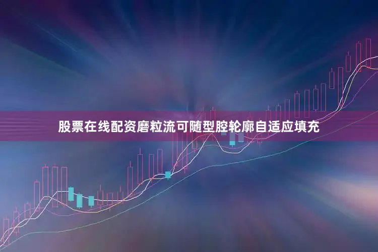 股票在线配资磨粒流可随型腔轮廓自适应填充