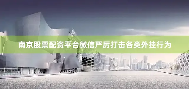 南京股票配资平台微信严厉打击各类外挂行为