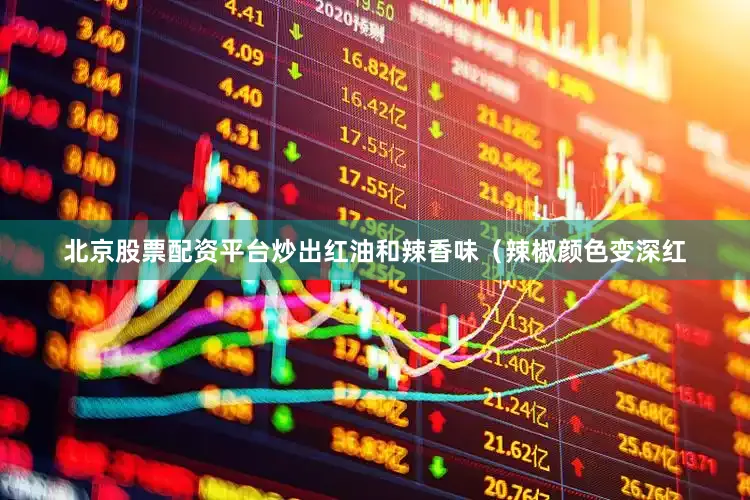 北京股票配资平台炒出红油和辣香味（辣椒颜色变深红