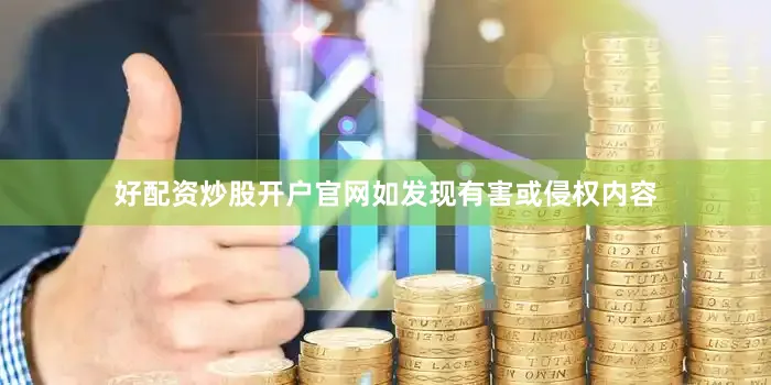 好配资炒股开户官网如发现有害或侵权内容