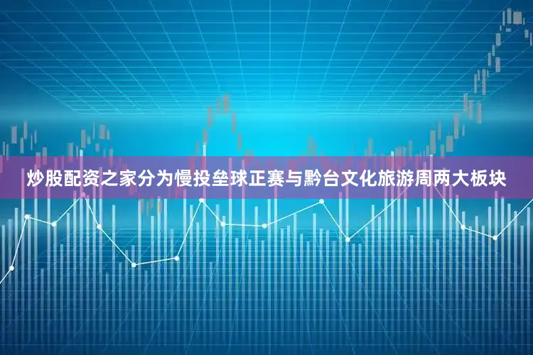 炒股配资之家分为慢投垒球正赛与黔台文化旅游周两大板块